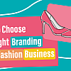 How to Choose The Right Branding For a Fashion Business